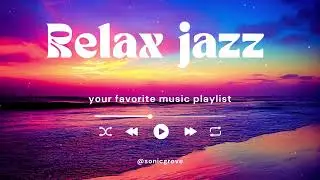 Relax Jazz - Your Favorite Music Playlist for Ultimate Chill Moments#sonicgrove
