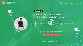 Podcast: Preventing Cold and Flu in Children A Parent&rsquo;s Guide | Dr. Prashanth Gowda