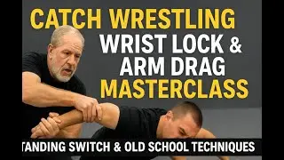 Catch Wrestling Wrist Lock & Arm Drag Masterclass | Standing Switch & Old School Techniques