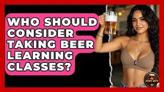 Who Should Consider Taking Beer Learning Classes? | The Pint Guy