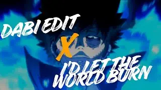DABI EDIT x I'D LET THE WORLD BURN (Chris Grey)