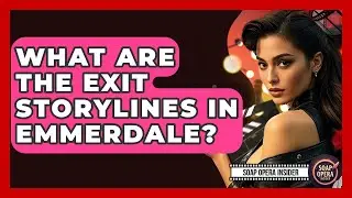 What Are The Exit Storylines In Emmerdale? - Soap Opera Insider