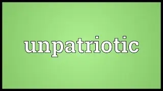 Unpatriotic Meaning