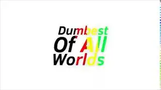 Dumbest Of All Worlds Outro