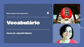 Vocabulário | Japonês Básico | Mônica Velozo e Kultivi | Aula 07