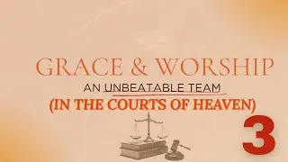 Pastor Domnic Scott - Grace & Worship, An Unbeatable Team (Courts of Heaven) part 3