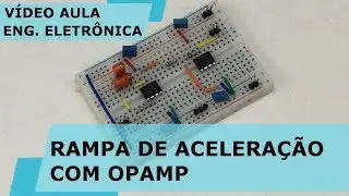 PROJETO DE RAMPA DE ACELERAÇÃO COM OPAMP | Vídeo Aula #236