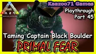 Taming Captain Black Boulder Ark Primal Fear - Part 45💥