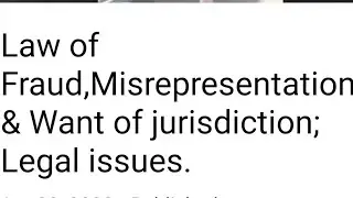 Law of Fraud,Misrepresentation & Want of jurisdiction; Legal issues.