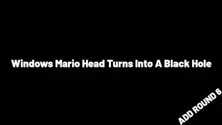Windows Mario Head Turns Into A Black Hole Add Round 6