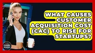 What Causes Customer Acquisition Cost (CAC) To Rise For Startups? - Founders Supporting Founders