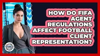 How Do FIFA Agent Regulations Affect Football Client Representation? - Business In Sports