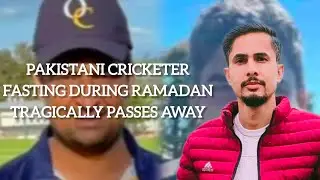 Pakistani Cricketer's Tragic Death During Ramadan Fast