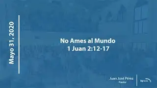 No Ames al Mundo, 1 Juan 2:12-17 | Pr. Juan Jos&eacute; P&eacute;rez