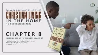 Christian Living in The Home - Chapter 8: Discipline With Dignity: Part 2