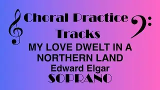 My Love Dwelt in a Northern Land | Edward Elgar SOPRANO Choral Rehearsal Part