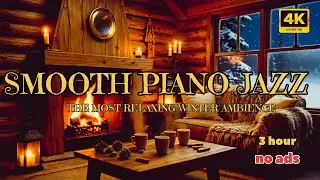 3 HOUR Cozy Cabin + Smooth piano Jazz🎶 + Fireplace 🔥 The Most Relaxing Winter Ambience ❄️ 4K.QUALITY