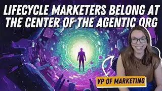 Why Lifecycle Marketers Belong at the Center of Every Agentic Marketing Org