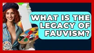 What Is The Legacy Of Fauvism? - Art Across Cultures