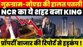 Gurugram-Noida की हालत पतली NCR का ये शहर बना KING ! Property बाजार की Report से हड़कंप !