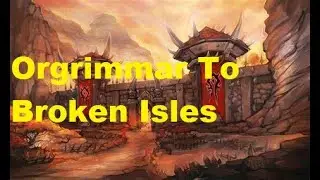 Orgrimmar To Broken Isles Part 1