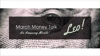 LEO ***YOU DID IT*** MARCH 2018 MONEY TALK!