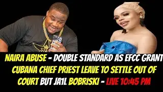 NAIRA ABUSE - DOUBLE STANDARD AS EFCC GRANT CHIEF PRIEST LEAVE TO SETTLE OUT OF COURT BUT JA1L BOB