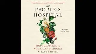 People's Hospital: Hope and Peril in American Medicine - Ricardo Nuila