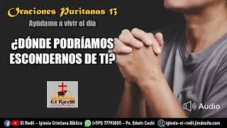 03. &iquest;D&Oacute;NDE PODR&Iacute;AMOS ESCONDERNOS DE TI? (Oraciones Puritanas 13)