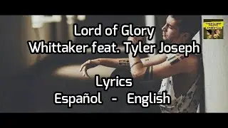 Lord of Glory | Whittaker ft. Tyler Joseph (Sub. English - Espa&ntilde;ol)