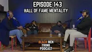 Black Men Think Podcast: Episode 143: Hall Of Fame Mentality