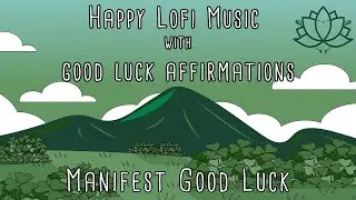 Manifest Luck and Money | Happy Lofi Music with Good Luck Affirmations | Lofi Affirmations