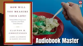 How Will You Measure Your Life Best Audiobook Summary By Clayton M  Christensen