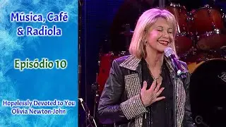 Música, Café & Radiola - Episódio 10: Hopelessly Devoted to You - Olivia Newton-John