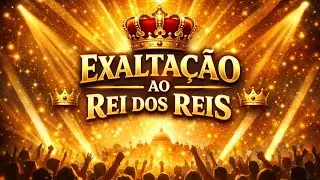 EXALTAÇÃO AO REI DOS REIS #ExaltacaoAoReidosReis #adoracaoautentica #louvorcongregacional 