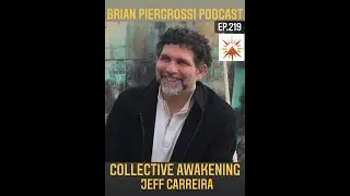 #219 Collective Awakening - Jeff Carreira (Brian Piergrossi Podcast)