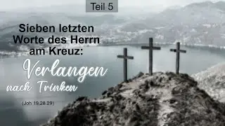 Die sieben letzten Worte des Herrn am Kreuz: Verlangen nach Trinken (Joh 19,28.29) | Gerrid Setzer