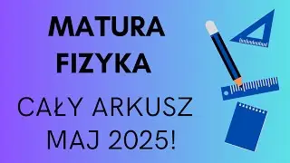 Rozwiązuję cały arkusz z fizyki! Maj 2025