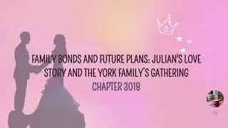 Chapter 3018 Family Bonds and Future Plans Julian's Love Story and the York Family&rsquo;s Gathering