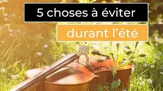 5 choses &agrave; &eacute;viter durant l'&eacute;t&eacute; avec votre violoncelle!