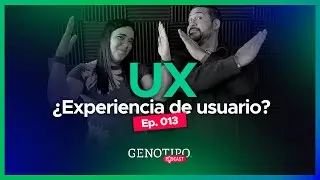 User Experience (UX): Lo Bueno, lo Esencial y lo Falso  | Genotipo Podcast T1 - Ep.13