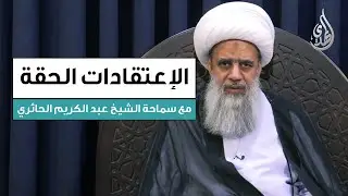 الاعتقادات الحقة | تقديم آية الله الشيخ عبد الكريم الحائري - الحلقة 18