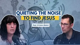 Quieting the Noise to Find Jesus: feat. Kristen Welch | Episode 310