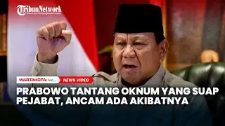 Prabowo Tantang Oknum yang Berani Suap Pejabat, Ancam Ada Akibatnya