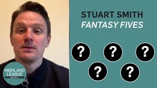 Fantasy Fives with Stuart Smith | Highland League Weekly