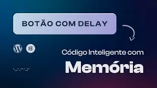 Como criar um Botão com Delay no WordPess Elementor | Código Inteligente com Memória na Página