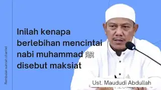 Inilah kenapa berlebihan mencintai nabi Muhammad ﷺ disebut maksiat - ustadz Maududi Abdullah 