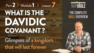 What is the Davidic Covenant? - How David's Kingdom Lasts Forever (Part 2 - Module 1 - Lesson 7)