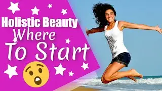 Holistic Beauty Where To Start - Some Ways To Start Holistic Beauty With a More Natural Approach.
