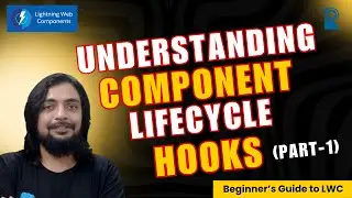 Understanding Component Lifecycle Hooks [Part - 1] - Beginner's Guide to LWC